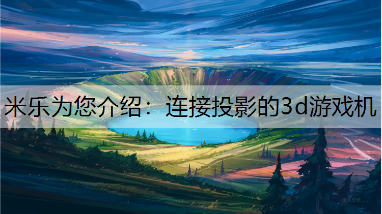 米乐为您介绍：连接投影的3d游戏机