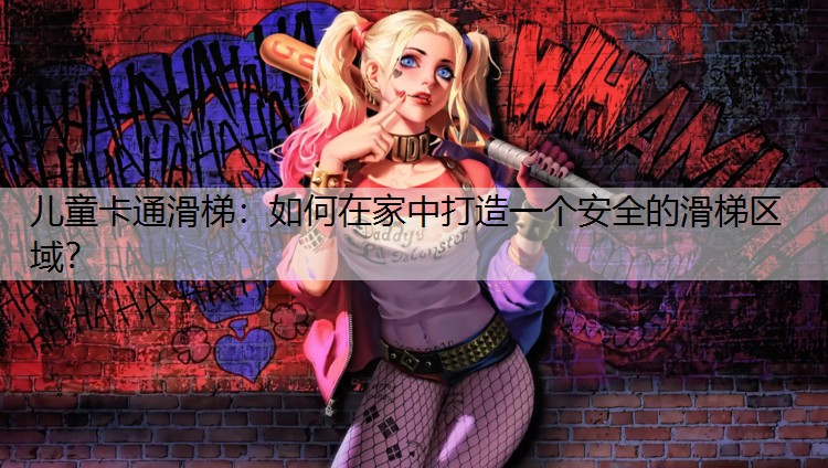 儿童卡通滑梯：如何在家中打造一个安全的滑梯区域？