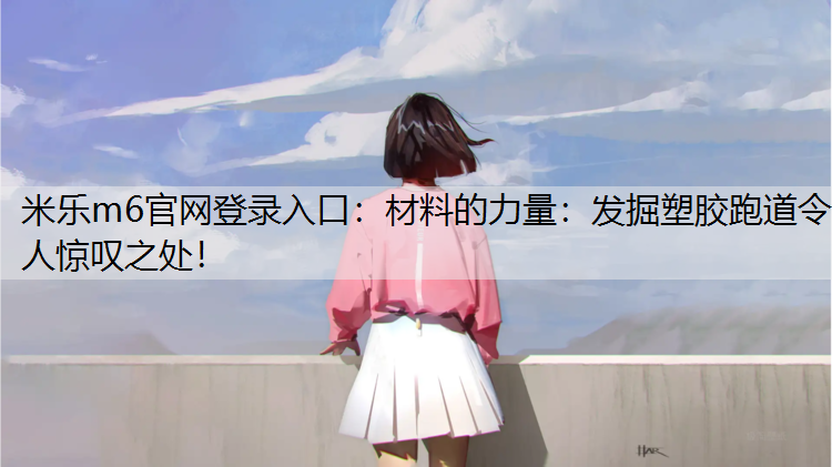 材料的力量：发掘塑胶跑道令人惊叹之处！